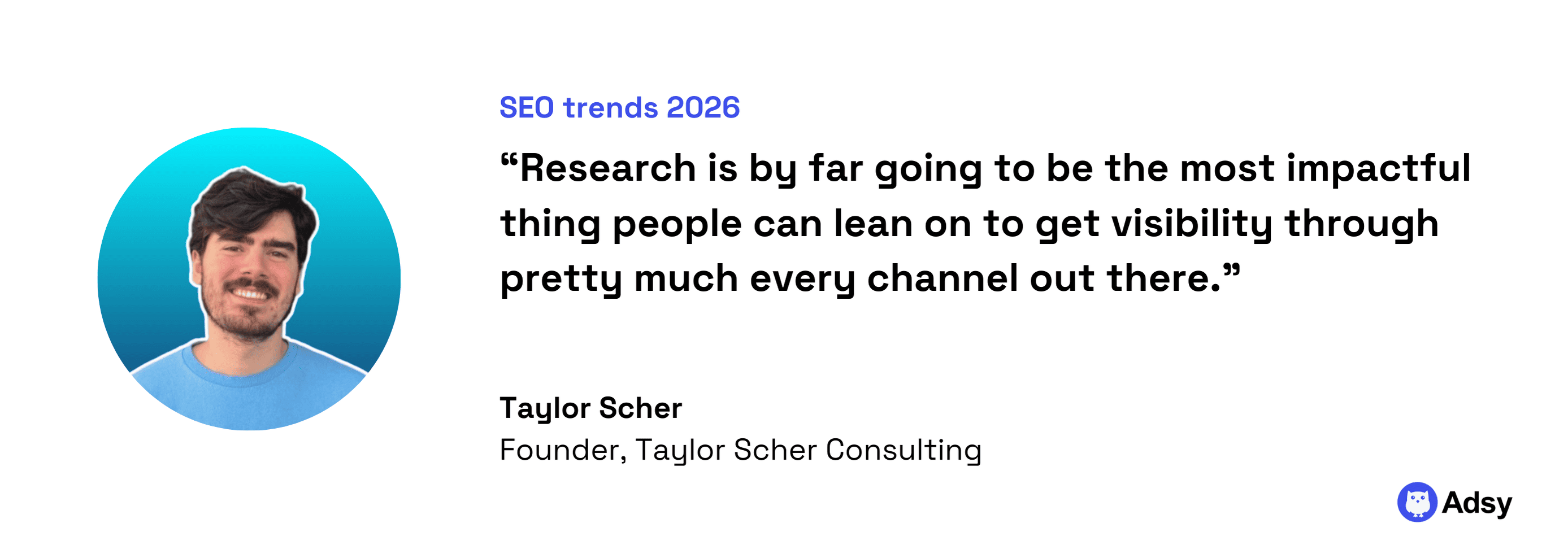 Research will be the most impactful thing for visibility – Taylor Scher